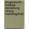 Drogensucht - Mediale Darstellung versus Realitätsgehalt by Eva Zugmeister