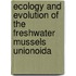 Ecology and Evolution of the Freshwater Mussels Unionoida