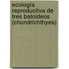 Ecología reproductiva de tres batoideos (Chondrichthyes) by Jorge Colonello
