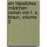 Ein Hässliches Mädchen: Roman Von T. S. Braun, Volume 2 by T.S. Braun