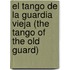 El Tango de La Guardia Vieja (the Tango of the Old Guard)