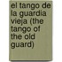 El Tango de La Guardia Vieja (the Tango of the Old Guard)