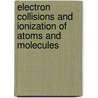 Electron collisions and ionization of atoms and molecules by Bobby Antony