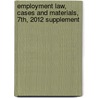 Employment Law, Cases and Materials, 7th, 2012 Supplement by Mark A. Rothstein