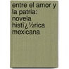 Entre El Amor Y La Patria: Novela Histï¿½Rica Mexicana door Demetrio Mejï¿½A