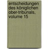 Entscheidungen Des Königlichen Ober-tribunals, Volume 15 door Onbekend