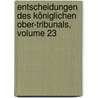 Entscheidungen Des Königlichen Ober-tribunals, Volume 23 by Unknown