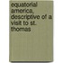 Equatorial America, Descriptive of a Visit to St. Thomas