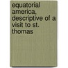 Equatorial America, Descriptive of a Visit to St. Thomas door Maturin M. Ballou