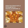 Essai Politique Sur Le Royaume de La Nouvelle-Espagne (4) door Professor Alexander Von Humboldt