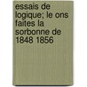 Essais de Logique; Le Ons Faites La Sorbonne de 1848 1856 door Charles Tzaunt Waddington