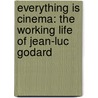 Everything Is Cinema: The Working Life of Jean-Luc Godard door Richard Brody