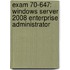 Exam 70-647: Windows Server 2008 Enterprise Administrator