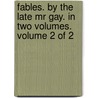 Fables. by the Late Mr Gay. in Two Volumes. Volume 2 of 2 by John Gay