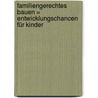 Familiengerechtes Bauen = Entwicklungschancen für Kinder by Iris Merbeler