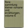 Flora: Sammlung Kleiner Romane Und Erzählungen, Volume 6 door Onbekend