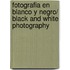 Fotografia en blanco y negro/ Black and White Photography