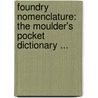 Foundry Nomenclature: The Moulder's Pocket Dictionary ... by John Findlay Buchanan