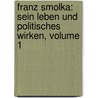 Franz Smolka: Sein Leben Und Politisches Wirken, Volume 1 door Carl Widmann