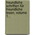 Freundliche Schriften Für Freundliche Lesen, Volume 1...