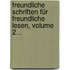 Freundliche Schriften Für Freundliche Lesen, Volume 2...