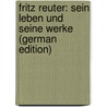 Fritz Reuter: Sein Leben Und Seine Werke (German Edition) by Ebert Hermann