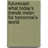 Futurecast: What Today's Trends Mean for Tomorrow's World door George Barna