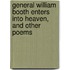 General William Booth Enters Into Heaven, and Other Poems