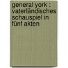 General York : vaterländisches Schauspiel in fünf Akten door Martin Greif