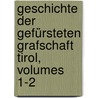 Geschichte Der Gefürsteten Grafschaft Tirol, Volumes 1-2 by Joseph Von Hormayr