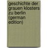 Geschichte Der Grauen Klosters Zu Berlin (German Edition) by Heidemann Julius