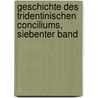 Geschichte Des Tridentinischen Conciliums, Siebenter Band by Theodor Friedrich Klitsche