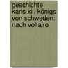 Geschichte Karls Xii. Königs Von Schweden: Nach Voltaire door Ernst Ludwig Posselt