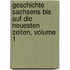 Geschichte Sachsens Bis Auf Die Neuesten Zeiten, Volume 1