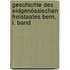 Geschichte des Eidgenössischen Freistaates Bern, I. Band
