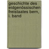 Geschichte des Eidgenössischen Freistaates Bern, I. Band by Anton Von Tillier