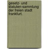 Gesetz- und Statuten-Sammlung der freien Stadt Frankfurt. door Onbekend