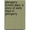 Glengarry School Days: A Story of Early Days in Glengarry door Ralph Connor