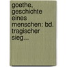 Goethe, Geschichte Eines Menschen: Bd. Tragischer Sieg... door Emil Ludwig