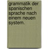 Grammatik der spanischen Sprache nach einem neuen System. by Charles Frederic Freanceson