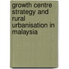 Growth Centre Strategy and Rural Urbanisation in Malaysia by Tai-Chee Wong