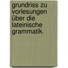 Grundriss zu Vorlesungen über die lateinische Grammatik. door Ernst Willibald Emil Hubner