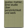 Gustav Mahler; eine Studie über Persönlichkeit und Werk by Stefan-Gruenfeldt