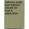 Hafnium Oxide And Hafnium Silicate For High-k Application by Harish Bhandari