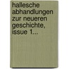 Hallesche Abhandlungen Zur Neueren Geschichte, Issue 1... by Unknown