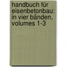 Handbuch Für Eisenbetonbau: In Vier Bänden, Volumes 1-3 door Onbekend