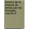 Histoire De La Mesure Du Temps Par Les Horloges, Volume 2 by Ferdinand Berthoud