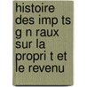 Histoire Des Imp Ts G N Raux Sur La Propri T Et Le Revenu door F. Lix Esquirou De Parieu