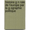Histoire G N Rale de L'Europe Par La G Ographie Politique by Edward Augustus Freeman