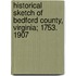 Historical Sketch of Bedford County, Virginia; 1753. 1907